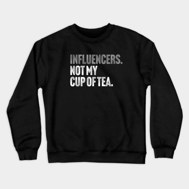 Influencers, Not My Cup Of Tea - Funny Sarcastic Joke Crewneck Sweatshirt by Butter Creative