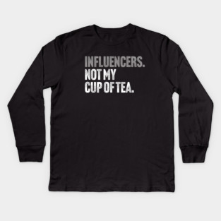 Influencers, Not My Cup Of Tea - Funny Sarcastic Joke Kids Long Sleeve T-Shirt