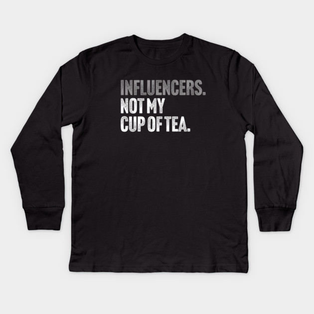 Influencers, Not My Cup Of Tea - Funny Sarcastic Joke Kids Long Sleeve T-Shirt by Butter Creative