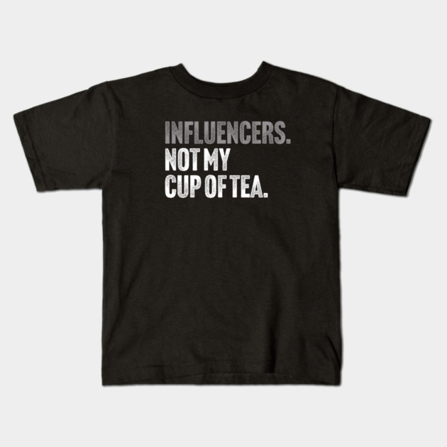 Influencers, Not My Cup Of Tea - Funny Sarcastic Joke Kids T-Shirt by Butter Creative