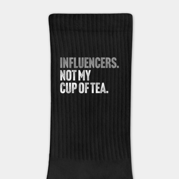 Influencers, Not My Cup Of Tea - Funny Sarcastic Joke by Butter Creative