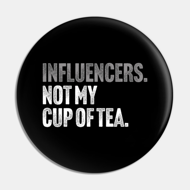 Influencers, Not My Cup Of Tea - Funny Sarcastic Joke Pin by Butter Creative