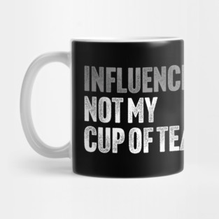 Influencers, Not My Cup Of Tea - Funny Sarcastic Joke Mug