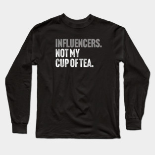 Influencers, Not My Cup Of Tea - Funny Sarcastic Joke Long Sleeve T-Shirt
