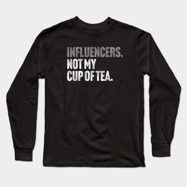 Influencers, Not My Cup Of Tea - Funny Sarcastic Joke Long Sleeve T-Shirt by Butter Creative