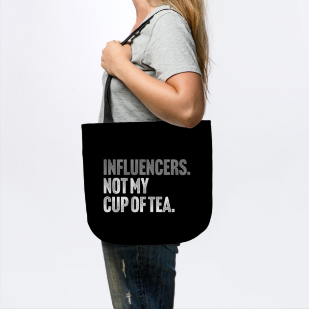 Influencers, Not My Cup Of Tea - Funny Sarcastic Joke by Butter Creative