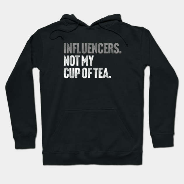 Influencers, Not My Cup Of Tea - Funny Sarcastic Joke Hoodie by Butter Creative