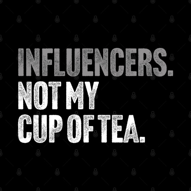 Influencers, Not My Cup Of Tea - Funny Sarcastic Joke by Butter Creative