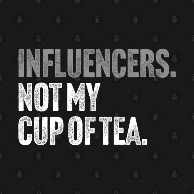 Influencers, Not My Cup Of Tea - Funny Sarcastic Joke by Butter Creative