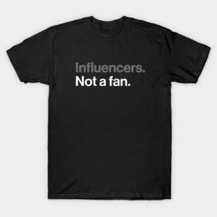 Influencers, Not a Fan - Funny Sarcastic Joke T-Shirt