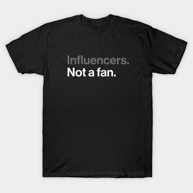Influencers, Not a Fan - Funny Sarcastic Joke T-Shirt by Butter Creative