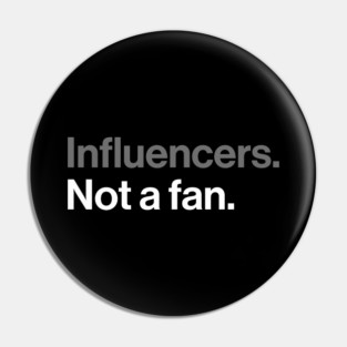 Influencers, Not a Fan - Funny Sarcastic Joke Pin