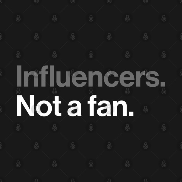 Influencers, Not a Fan - Funny Sarcastic Joke by Butter Creative