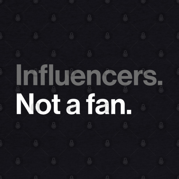 Influencers, Not a Fan - Funny Sarcastic Joke by Butter Creative