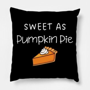 Sweet As Pumpkin Pie Thanksgiving - Funny Fall Dessert Lover Pillow