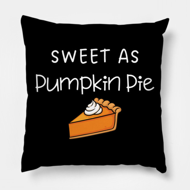 Sweet As Pumpkin Pie Thanksgiving - Funny Fall Dessert Lover Pillow by Creatifly Graphic Tees