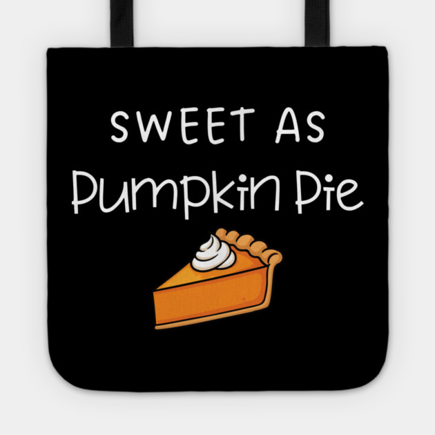 Sweet As Pumpkin Pie Thanksgiving - Funny Fall Dessert Lover Tote by Creatifly Graphic Tees