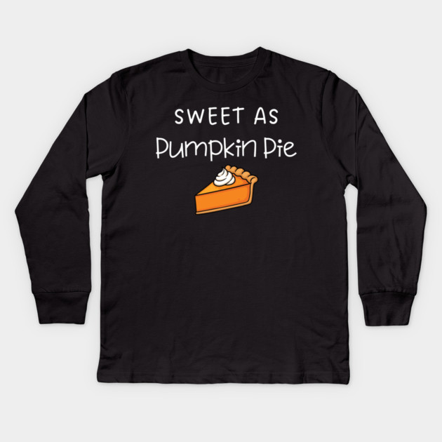 Sweet As Pumpkin Pie Thanksgiving - Funny Fall Dessert Lover Kids Long Sleeve T-Shirt by Creatifly Graphic Tees
