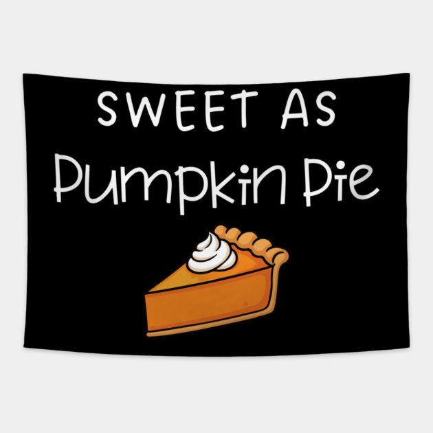 Sweet As Pumpkin Pie Thanksgiving - Funny Fall Dessert Lover Tapestry by Creatifly Graphic Tees