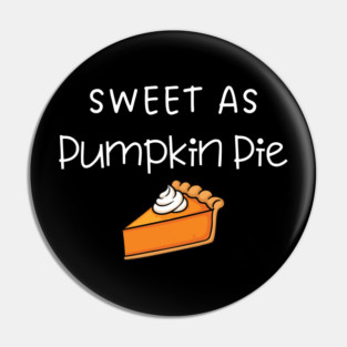 Sweet As Pumpkin Pie Thanksgiving - Funny Fall Dessert Lover Pin