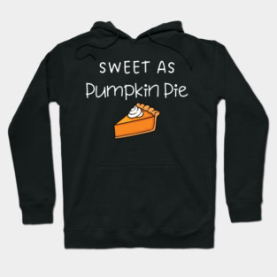 Sweet As Pumpkin Pie Thanksgiving - Funny Fall Dessert Lover Hoodie