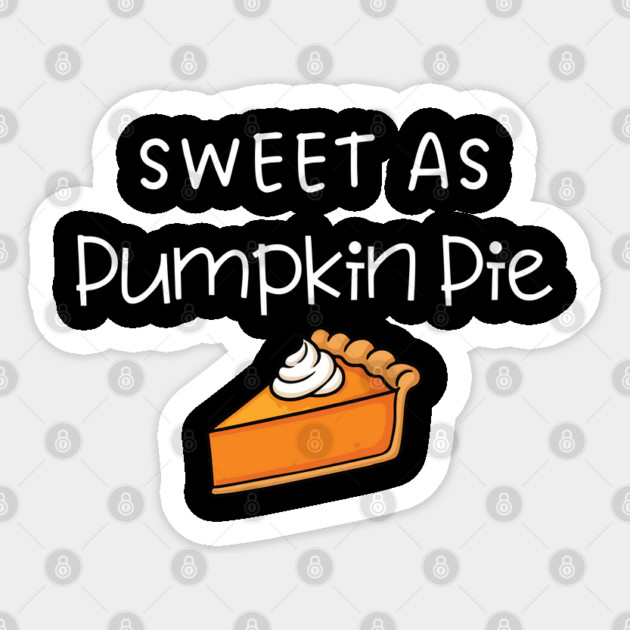 Sweet As Pumpkin Pie Thanksgiving - Funny Fall Dessert Lover Sticker by Creatifly Graphic Tees