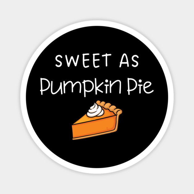 Sweet As Pumpkin Pie Thanksgiving - Funny Fall Dessert Lover Magnet by Creatifly Graphic Tees