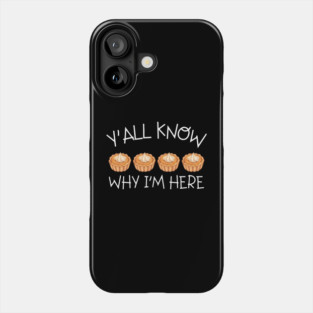Y'all Know Why I'm Here Pumpkin Pie Thanksgiving - Funny Food Phone Case