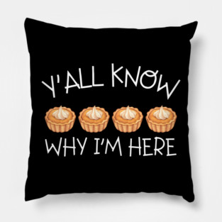 Y'all Know Why I'm Here Pumpkin Pie Thanksgiving - Funny Food Pillow