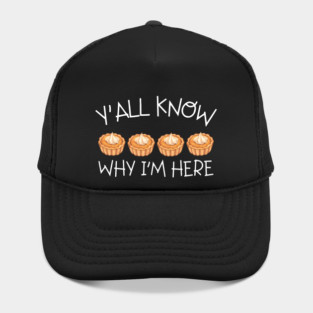 Y'all Know Why I'm Here Pumpkin Pie Thanksgiving - Funny Food Hat