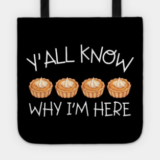 Y'all Know Why I'm Here Pumpkin Pie Thanksgiving - Funny Food Tote
