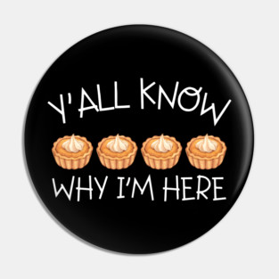 Y'all Know Why I'm Here Pumpkin Pie Thanksgiving - Funny Food Pin