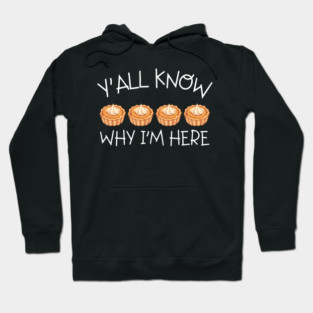 Y'all Know Why I'm Here Pumpkin Pie Thanksgiving - Funny Food Hoodie