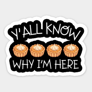 Y'all Know Why I'm Here Pumpkin Pie Thanksgiving - Funny Food Sticker