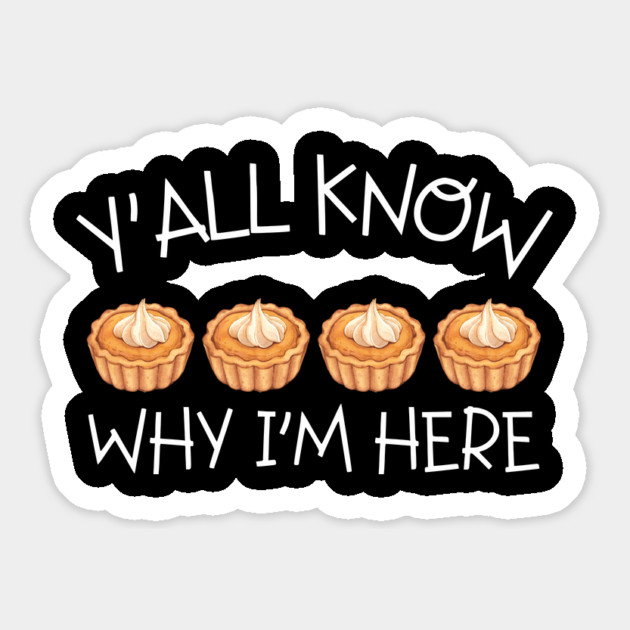 Y'all Know Why I'm Here Pumpkin Pie Thanksgiving - Funny Food Magnet by Creatifly Graphic Tees
