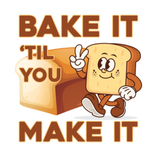 Bake It Til You Make It T-Shirt