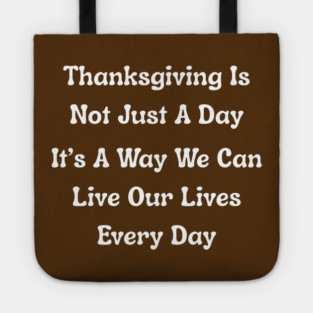 Thanksgiving Is Not Just A Day Quote Tote