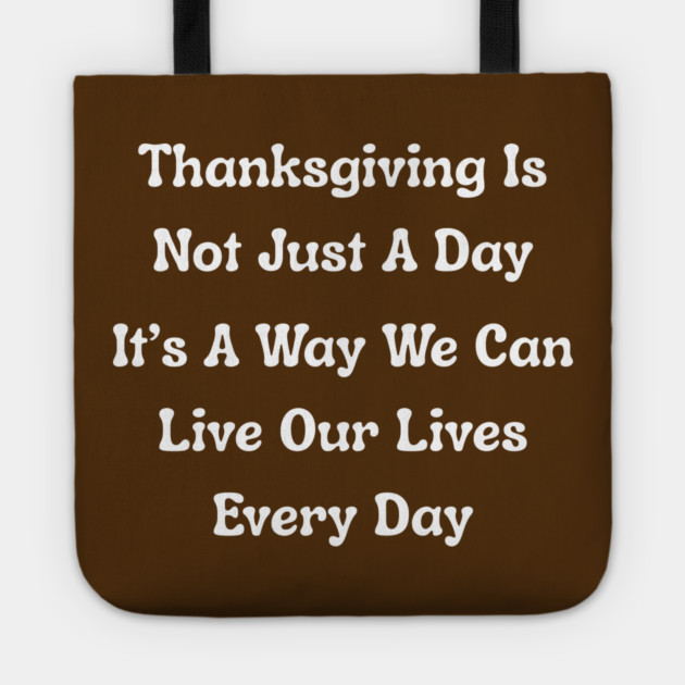 Thanksgiving Is Not Just A Day Quote Tote by Creatifly Graphic Tees