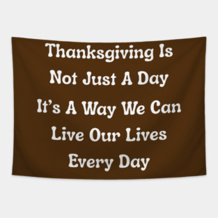 Thanksgiving Is Not Just A Day Quote Tapestry