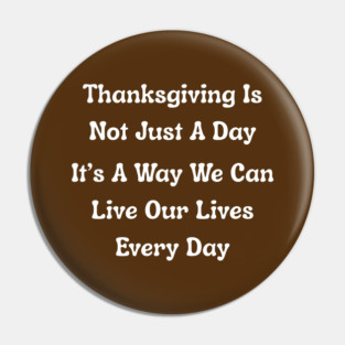Thanksgiving Is Not Just A Day Quote Pin