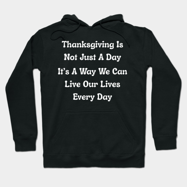 Thanksgiving Is Not Just A Day Quote Hoodie by Creatifly Graphic Tees