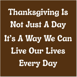 Thanksgiving Is Not Just A Day Quote Posters and Art