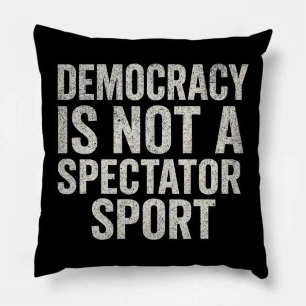 Democracy-Is-Not-a-Spectator-Sport Pillow by ArtistTee ⭐⭐⭐⭐⭐