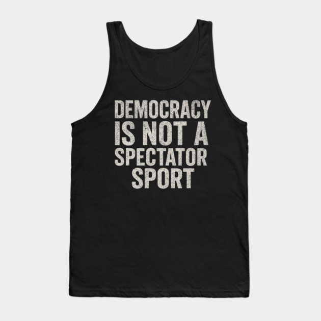 Democracy-Is-Not-a-Spectator-Sport Tank Top by ArtistTee ⭐⭐⭐⭐⭐