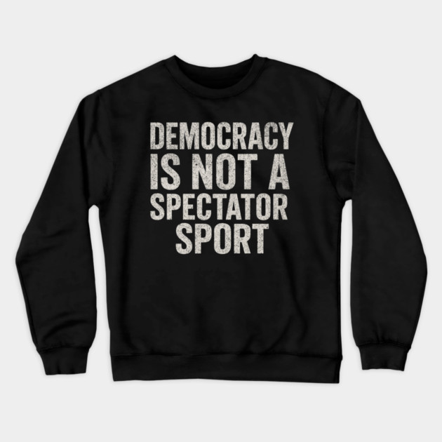 Democracy-Is-Not-a-Spectator-Sport Crewneck Sweatshirt by ArtistTee ⭐⭐⭐⭐⭐