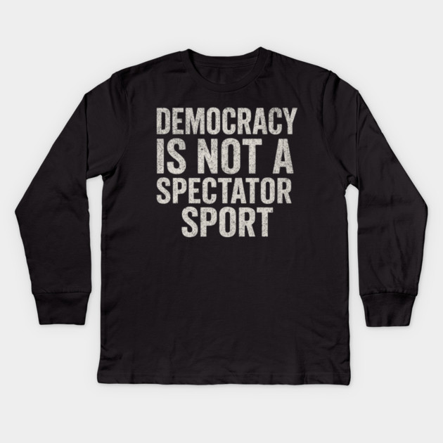 Democracy-Is-Not-a-Spectator-Sport Kids Long Sleeve T-Shirt by ArtistTee ⭐⭐⭐⭐⭐