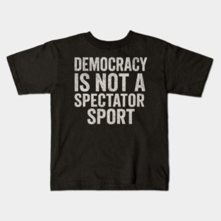 Democracy-Is-Not-a-Spectator-Sport Kids T-Shirt