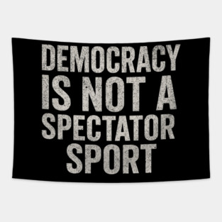 Democracy-Is-Not-a-Spectator-Sport Tapestry
