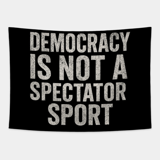 Democracy-Is-Not-a-Spectator-Sport Tapestry by ArtistTee ⭐⭐⭐⭐⭐