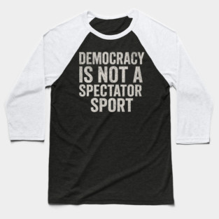 Democracy-Is-Not-a-Spectator-Sport Baseball T-Shirt